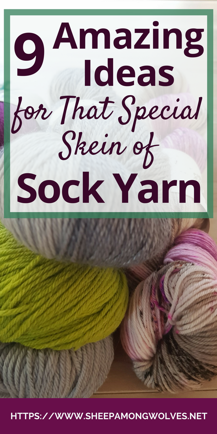 9 Amazing Ideas for That Special Skein of Sock Yarn - Sheep Among Wolves